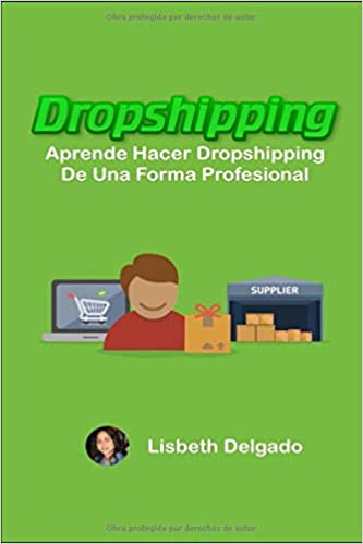 DROPSHIPPING: Aprende Hacer Dropshipping De Una Forma Profesional (Lisbeth Delgado)